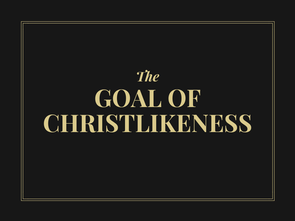 The Goal of Christlikeness
